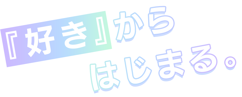 『好き』からはじまる。